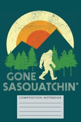 Cover of Gone Sasquatchin' Composition Notebook