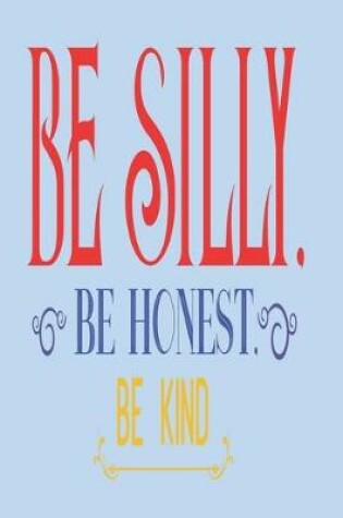 Cover of Be Silly Be Honest Be Kind