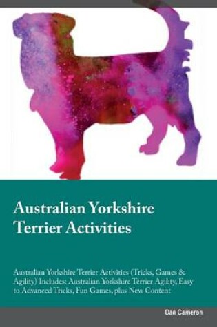 Cover of Australian Yorkshire Terrier Activities Australian Yorkshire Terrier Activities (Tricks, Games & Agility) Includes