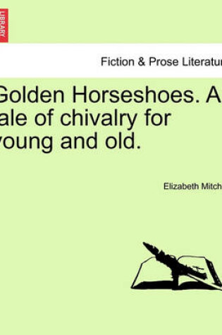 Cover of Golden Horseshoes. a Tale of Chivalry for Young and Old.
