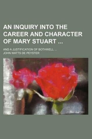 Cover of An Inquiry Into the Career and Character of Mary Stuart; And a Justification of Bothwell