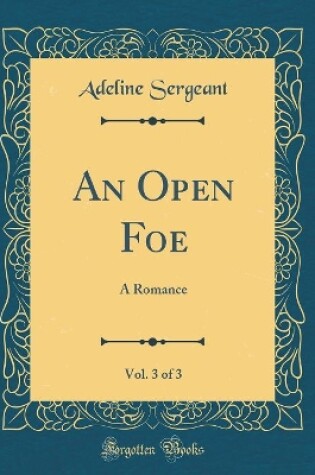 Cover of An Open Foe, Vol. 3 of 3: A Romance (Classic Reprint)