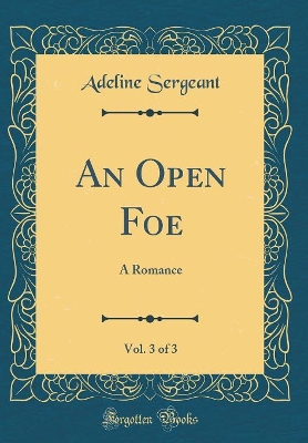 Book cover for An Open Foe, Vol. 3 of 3: A Romance (Classic Reprint)