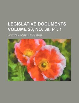 Book cover for Legislative Documents Volume 20, No. 39, PT. 1