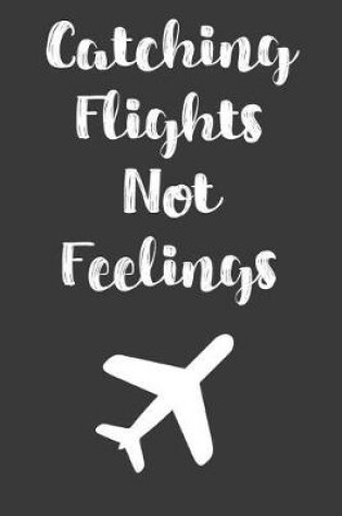 Cover of Catching Flights Not Feelings
