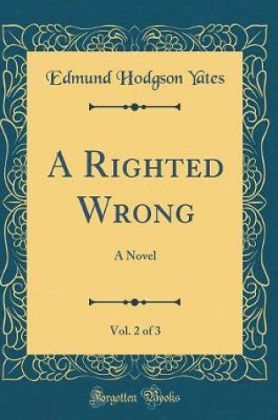 Cover of A Righted Wrong, Vol. 2 of 3: A Novel (Classic Reprint)