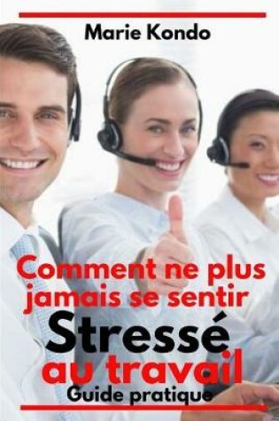 Cover of Comment ne plus jamais se sentir stresse au travail