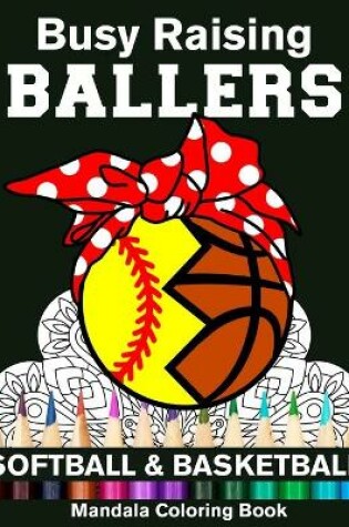 Cover of Busy Raising Ballers Softball And Basketball Mandala Coloring Book