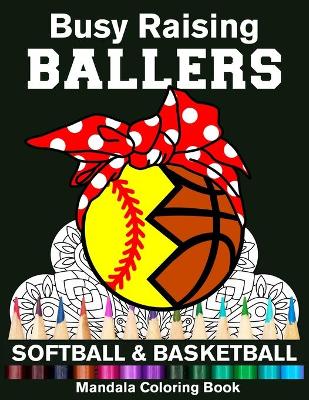 Book cover for Busy Raising Ballers Softball And Basketball Mandala Coloring Book