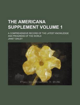 Book cover for The Americana Supplement Volume 1; A Comprehensive Record of the Latest Knowledge and Progress of the World