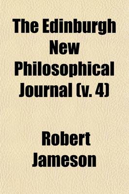 Book cover for The Edinburgh New Philosophical Journal; Exhibiting a View of the Progressive Discoveries and Improvements in the Sciences and the Arts Volume 4