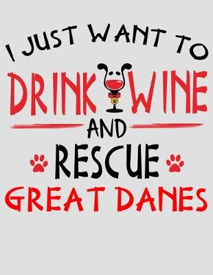 Book cover for I Just Want to Drink Wine and Rescue Great Danes