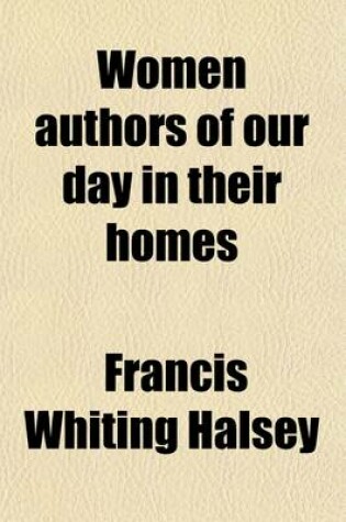 Cover of Women Authors of Our Day in Their Homes; Personal Descriptions & Interviews