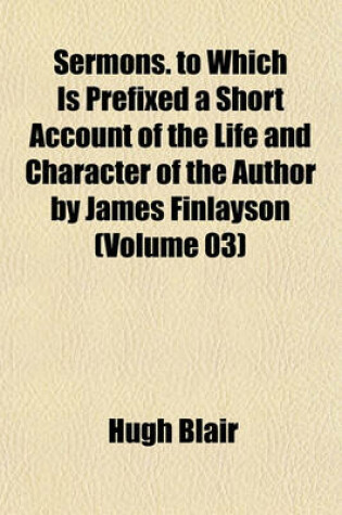 Cover of Sermons. to Which Is Prefixed a Short Account of the Life and Character of the Author by James Finlayson (Volume 03)