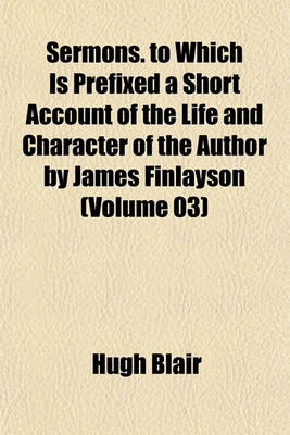 Book cover for Sermons. to Which Is Prefixed a Short Account of the Life and Character of the Author by James Finlayson (Volume 03)