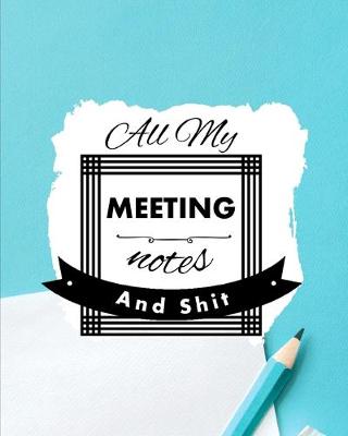 Cover of All My Meeting Notes And Shit