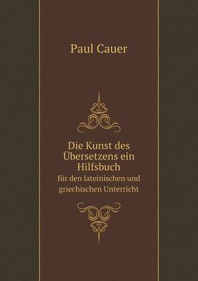 Book cover for Die Kunst des Übersetzens ein Hilfsbuch für den lateinischen und griechischen Unterricht