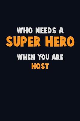 Book cover for Who Need A SUPER HERO, When You Are Host