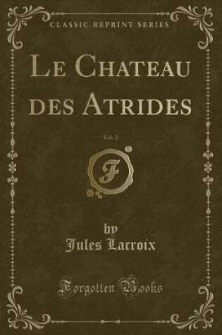 Cover of Le Chateau Des Atrides, Vol. 2 (Classic Reprint)