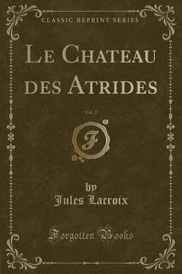Book cover for Le Chateau Des Atrides, Vol. 2 (Classic Reprint)