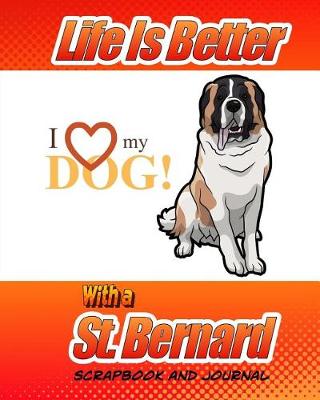 Book cover for Life Is Better With A St. Bernard Scrapbook and Journal