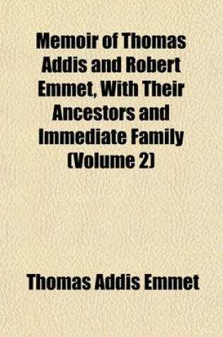 Cover of Memoir of Thomas Addis and Robert Emmet, with Their Ancestors and Immediate Family (Volume 2)