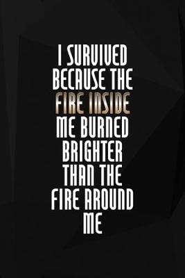 Book cover for I Survived Because The Fire Inside Me Burned Brighter Than The Fire Around Me