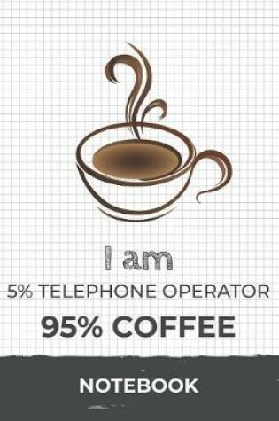 Cover of I am 5% Telephone Operator 95% Coffee Notebook