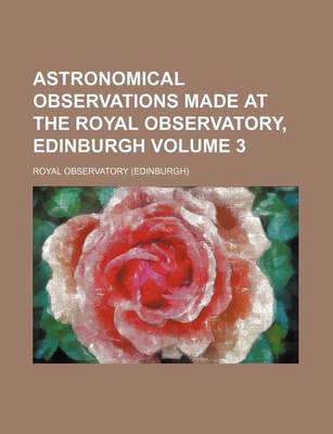 Book cover for Astronomical Observations Made at the Royal Observatory, Edinburgh Volume 3