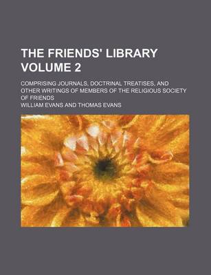 Book cover for The Friends' Library Volume 2; Comprising Journals, Doctrinal Treatises, and Other Writings of Members of the Religious Society of Friends