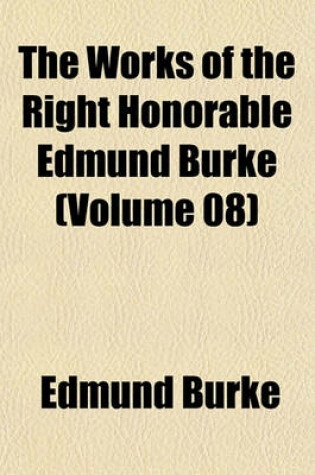 Cover of The Works of the Right Honorable Edmund Burke (Volume 08)