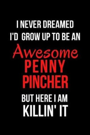 Cover of I Never Dreamed I'd Grow Up to Be an Awesome Penny Pincher But Here I Am Killin' It