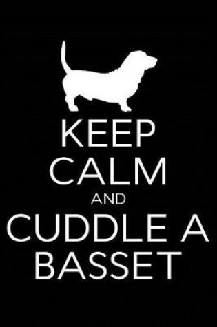 Cover of Keep Calm and Cuddle A Basset