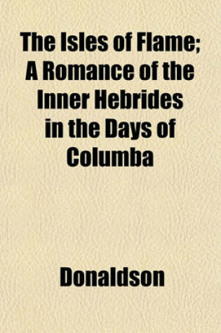 Cover of The Isles of Flame; A Romance of the Inner Hebrides in the Days of Columba