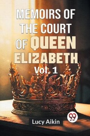 Cover of Memoirs Of The Court Of Queen Elizabeth Vol.1