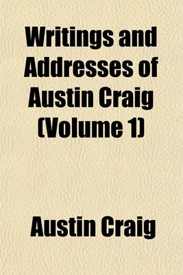 Book cover for Writings and Addresses of Austin Craig Volume 1