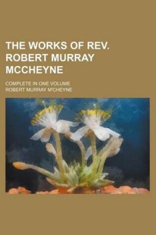 Cover of The Works of REV. Robert Murray McCheyne; Complete in One Volume