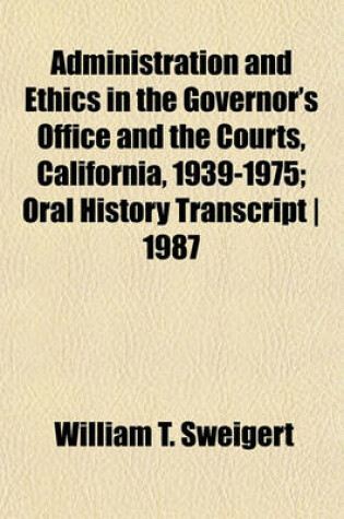 Cover of Administration and Ethics in the Governor's Office and the Courts, California, 1939-1975; Oral History Transcript - 1987