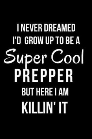 Cover of I Never Dreamed I'd Grow Up to Be a Super Cool Prepper But Here I Am Killin' It