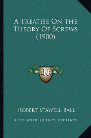 Cover of A Treatise on the Theory of Screws (1900) a Treatise on the Theory of Screws (1900)