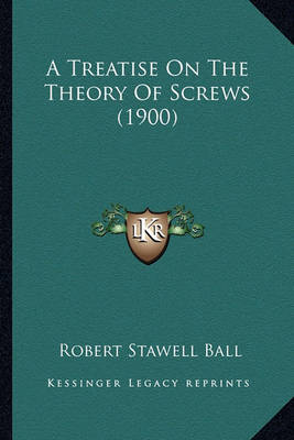 Book cover for A Treatise on the Theory of Screws (1900) a Treatise on the Theory of Screws (1900)