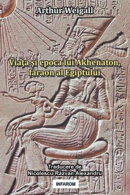 Book cover for Viata Si Epoca Lui Akhenaton, Faraon Al Egiptului