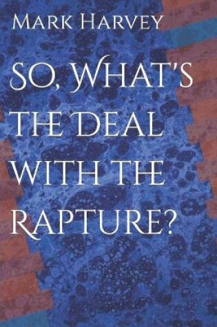 Cover of So, What's the Deal with the Rapture?