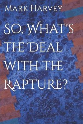 Book cover for So, What's the Deal with the Rapture?