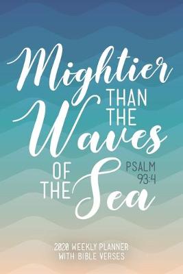 Book cover for 2020 Weekly Planner With Bible Verses Mightier Than The Waves Of The Sea Psalm 93