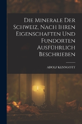 Book cover for Die Minerale der Schweiz, nach ihren Eigenschaften und Fundorten ausführlich beschrieben