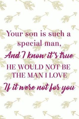 Book cover for Your Son Is Such A Special Man, And I Know It's True He Would Not Be The Man I Love If It Were Not For You