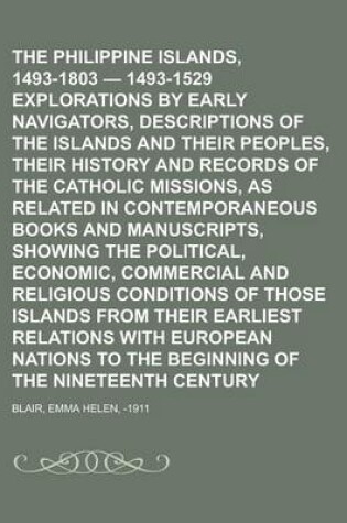 Cover of The Philippine Islands, 1493-1803 - 1493-1529 Explorations by Early Navigators, Descriptions of the Islands and Their Peoples, Their History and Recor