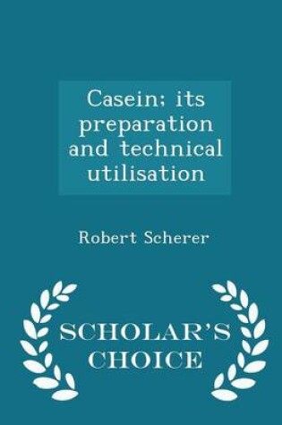 Cover of Casein; Its Preparation and Technical Utilisation - Scholar's Choice Edition