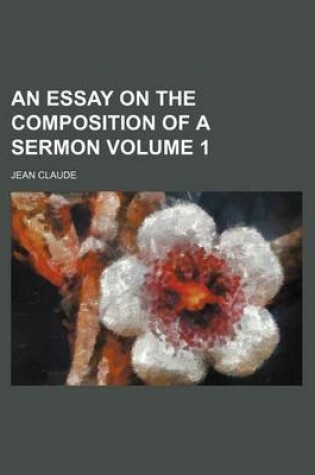 Cover of An Essay on the Composition of a Sermon Volume 1